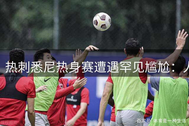 热刺悉尼热身赛遭遇罕见尴尬：人员超员替补席爆满